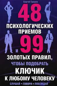 48 психологических приемов и 99 &quot;золотых&quot; правил, чтобы подобрать ключик к любому человеку