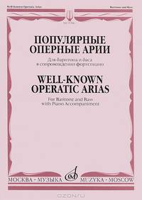 Популярные оперные арии. Для баритона и баса в сопровождении фортепиано / Well-Known Operatic Arias. For Baritone and Bass with Piano Accompaniment