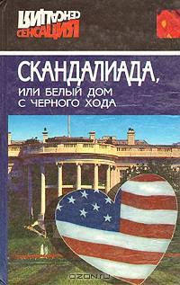 Скандалиада, или Белый дом с черного хода