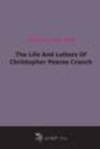 The Life And Letters Of Christopher Pearse Cranch