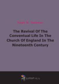 The Revival Of The Conventual Life In The Church Of England In The Nineteenth Century (1917)