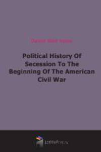 Political History Of Secession To The Beginning Of The American Civil War (1914)