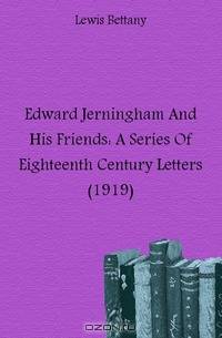 Edward Jerningham And His Friends: A Series Of Eighteenth Century Letters (1919)