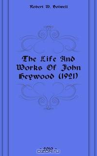 The Life And Works Of John Heywood (1921)