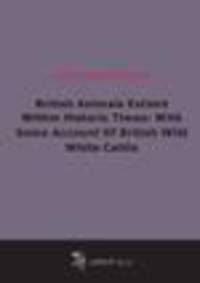 British Animals Extinct Within Historic Times: With Some Account Of British Wild White Cattle (1880)