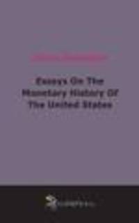 Essays On The Monetary History Of The United States (1900)