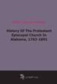 History Of The Protestant Episcopal Church In Alabama, 1763-1891 (1898)