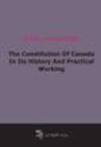 The Constitution Of Canada In Its History And Practical Working (1917)