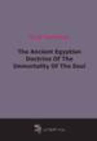 The Ancient Egyptian Doctrine Of The Immortality Of The Soul (1895)