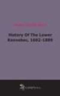 History Of The Lower Kennebec, 1602-1889 (1889)