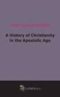 A History of Christianity in the Apostolic Age