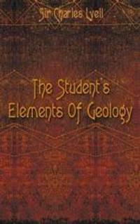 The Student`s Elements Of Geology