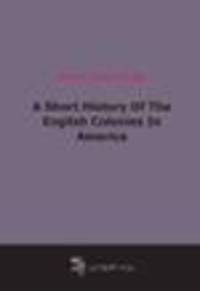 A Short History Of The English Colonies In America