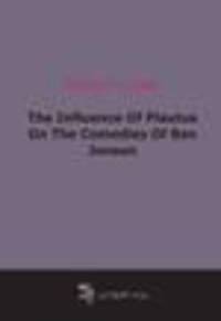 The Influence Of Plautus On The Comedies Of Ben Jonson