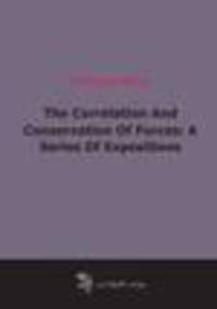 The Correlation And Conservation Of Forces: A Series Of Expositions