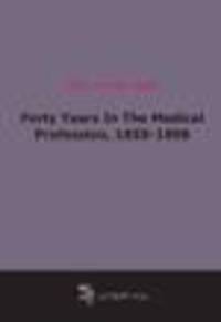 Forty Years In The Medical Profession, 1858-1898
