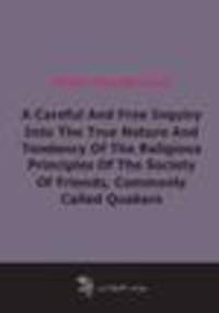 A Careful And Free Inquiry Into The True Nature And Tendency Of The Religious Principles Of The Society Of Friends, Commonly Called Quakers (1824)