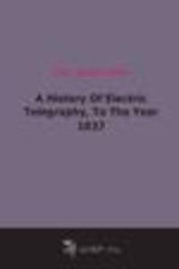 A History Of Electric Telegraphy, To The Year 1837 (1884)