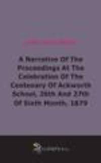 A Narrative Of The Proceedings At The Celebration Of The Centenary Of Ackworth School, 26th And 27th Of Sixth Month, 1879 (1879)