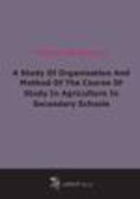 A Study Of Organization And Method Of The Course Of Study In Agriculture In Secondary Schools (1917)