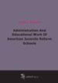 Administration And Educational Work Of American Juvenile Reform Schools (1907)