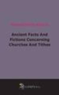 Ancient Facts And Fictions Concerning Churches And Tithes (1888)