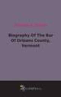 Biography Of The Bar Of Orleans County, Vermont (1886)