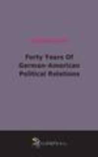 Forty Years Of German-American Political Relations (1919)