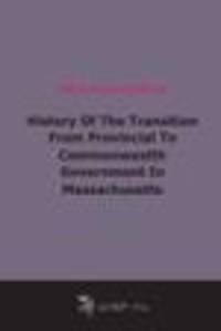 History Of The Transition From Provincial To Commonwealth Government In Massachusetts (1896)