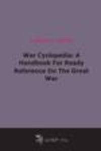 War Cyclopedia. A Handbook For Ready Reference On The Great War (1918)