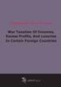 War Taxation Of Incomes, Excess Profits, And Luxuries In Certain Foreign Countries (1918)