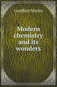 Modern chemistry and its wonders