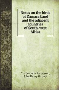 Notes on the birds of Damara Land and the adjacent countries of South-west Africa