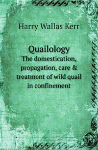 Quailology. The domestication, propagation, care & treatment of wild quail in confinement