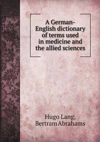 A German-English dictionary of terms used in medicine and the allied sciences