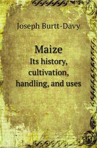 Maize. Its history, cultivation, handling, and uses