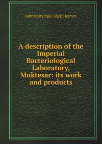 A description of the Imperial Bacteriological Laboratory, Muktesar: its work and products