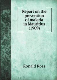 Report on the prevention of malaria in Mauritius (1909)