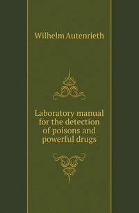 Laboratory manual for the detection of poisons and powerful drugs