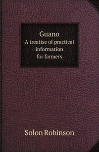 Guano. A treatise of practical information for farmers