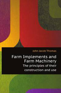 Farm Implements and Farm Machinery. The principles of their construction and use