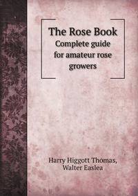 The Rose Book. Complete guide for amateur rose growers