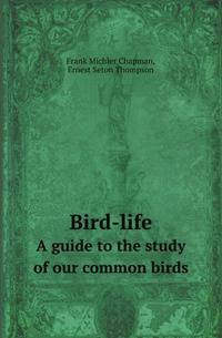 Bird-life. A guide to the study of our common birds