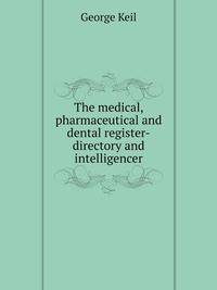 The medical, pharmaceutical and dental register-directory and intelligencer