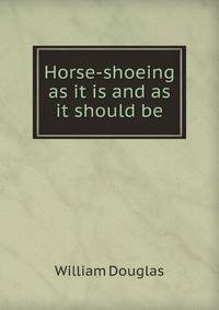Horse-shoeing as it is and as it should be