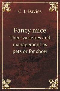 Fancy mice. Their varieties and management as pets or for show