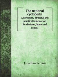 The national cyclopedia. A dictionary of useful and practical information for the farm, home and school
