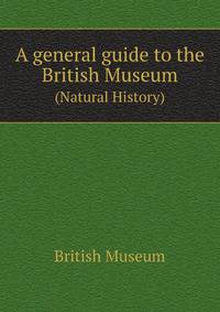 A general guide to the British Museum. (Natural History)