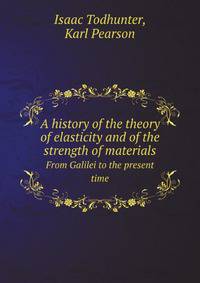 A history of the theory of elasticity and of the strength of materials. From Galilei to the present time