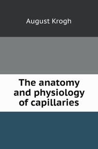 The anatomy and physiology of capillaries